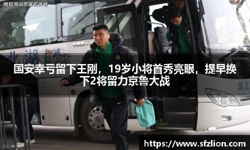 国安幸亏留下王刚，19岁小将首秀亮眼，提早换下2将留力京鲁大战