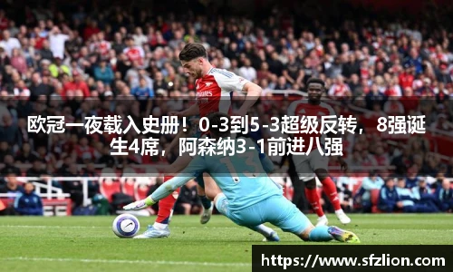 欧冠一夜载入史册！0-3到5-3超级反转，8强诞生4席，阿森纳3-1前进八强